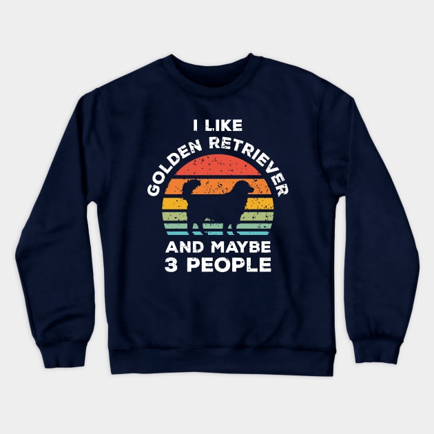 I Like Golden Retriever and Maybe 3 People, Retro Vintage Sunset with Style Old Grainy Grunge Texture Crewneck Sweatshirt by Ardhsells